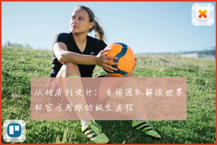 从材质到设计：专访团队解读世界杯官方用球的诞生历程